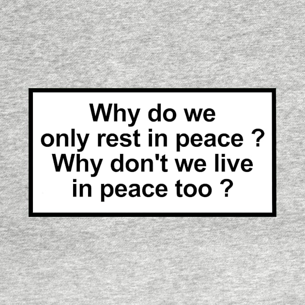 Why do we only rest in peace? Why don't we live in peace too? by ghjura